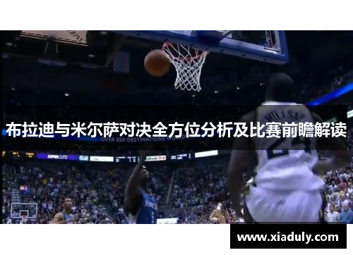 布拉迪与米尔萨对决全方位分析及比赛前瞻解读