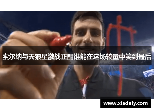 索尔纳与天狼星激战正酣谁能在这场较量中笑到最后