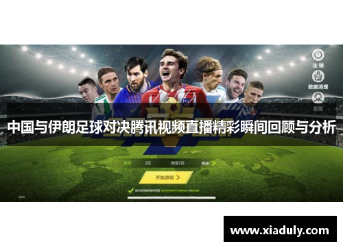 中国与伊朗足球对决腾讯视频直播精彩瞬间回顾与分析