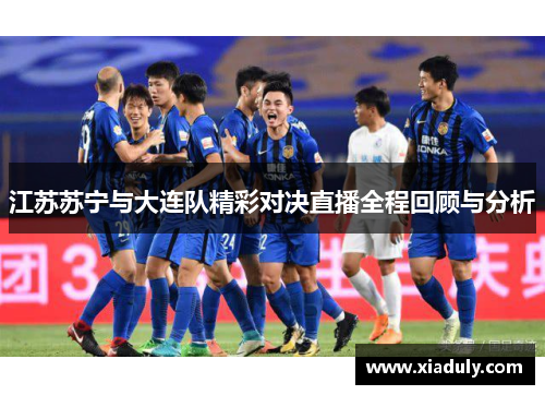 江苏苏宁与大连队精彩对决直播全程回顾与分析